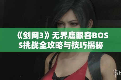 《剑网3》无界鹰眼客BOSS挑战全攻略与技巧揭秘