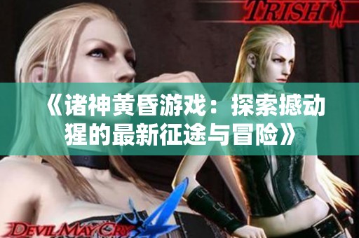《诸神黄昏游戏：探索撼动猩的最新征途与冒险》