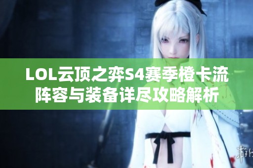 LOL云顶之弈S4赛季橙卡流阵容与装备详尽攻略解析