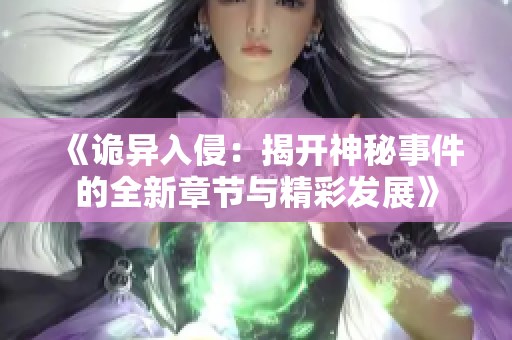 《诡异入侵：揭开神秘事件的全新章节与精彩发展》