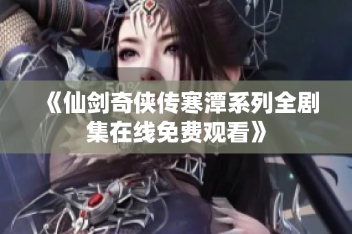 《仙剑奇侠传寒潭系列全剧集在线免费观看》