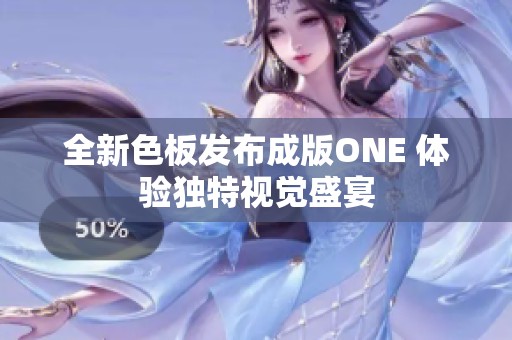 全新色板发布成版ONE 体验独特视觉盛宴