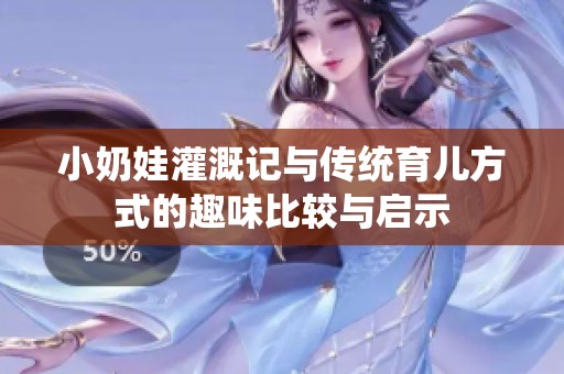 小奶娃灌溉记与传统育儿方式的趣味比较与启示