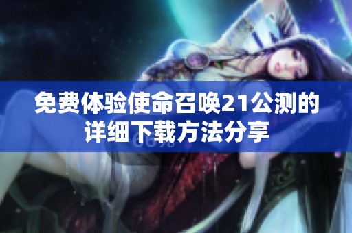 免费体验使命召唤21公测的详细下载方法分享