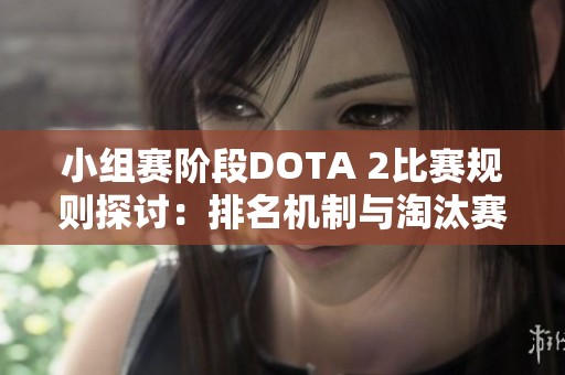 小组赛阶段DOTA 2比赛规则探讨：排名机制与淘汰赛关系如何？