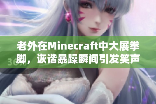 老外在Minecraft中大展拳脚，诙谐暴躁瞬间引发笑声