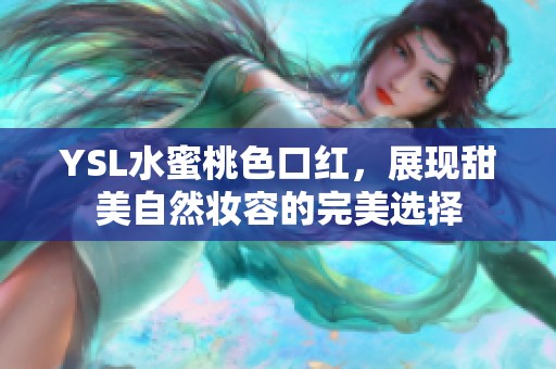 YSL水蜜桃色口红，展现甜美自然妆容的完美选择