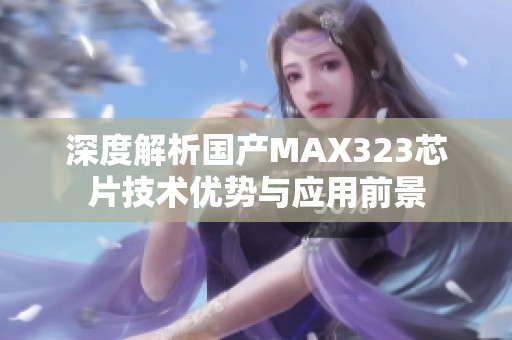 深度解析国产MAX323芯片技术优势与应用前景