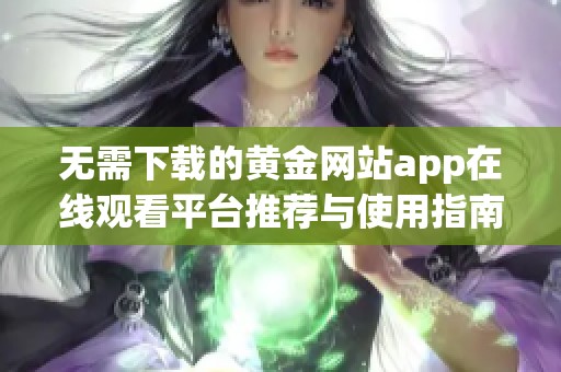 无需下载的黄金网站app在线观看平台推荐与使用指南