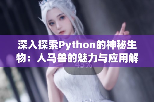 深入探索Python的神秘生物：人马兽的魅力与应用解析