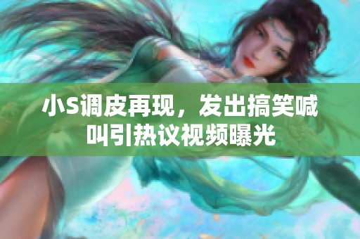 小S调皮再现，发出搞笑喊叫引热议视频曝光