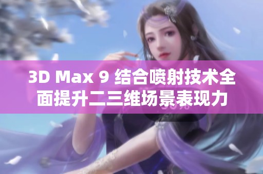 3D Max 9 结合喷射技术全面提升二三维场景表现力