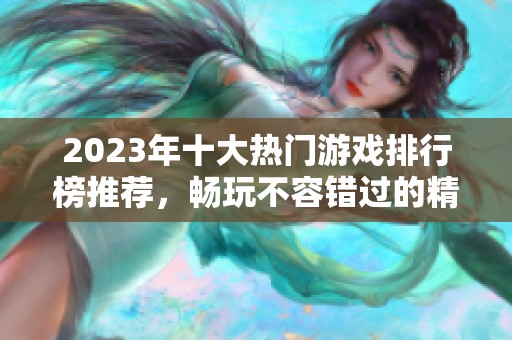 2023年十大热门游戏排行榜推荐，畅玩不容错过的精彩之作