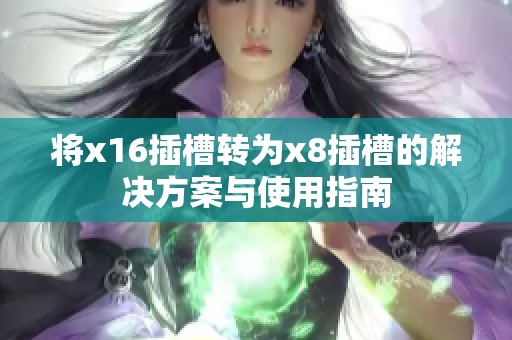 将x16插槽转为x8插槽的解决方案与使用指南