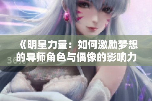 《明星力量：如何激励梦想的导师角色与偶像的影响力》