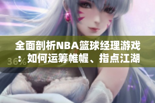 全面剖析NBA篮球经理游戏：如何运筹帷幄、指点江湖