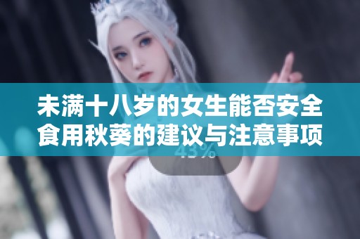 未满十八岁的女生能否安全食用秋葵的建议与注意事项