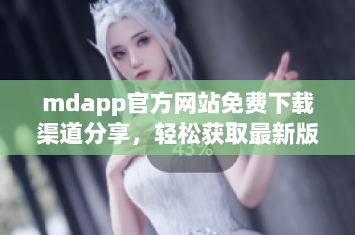 mdapp官方网站免费下载渠道分享，轻松获取最新版本