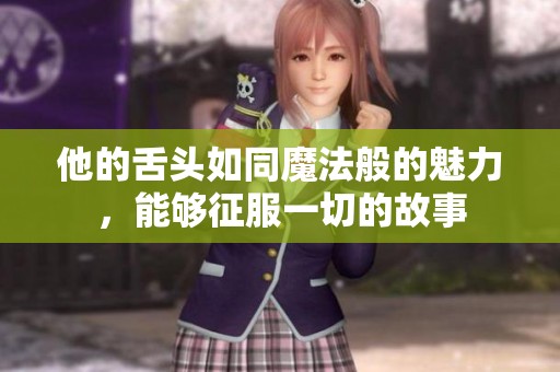 他的舌头如同魔法般的魅力，能够征服一切的故事