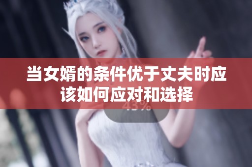 当女婿的条件优于丈夫时应该如何应对和选择