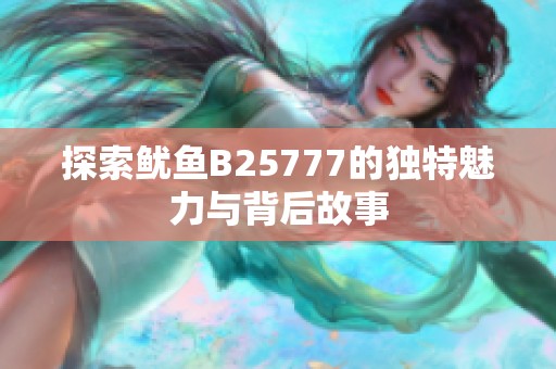 探索鱿鱼B25777的独特魅力与背后故事