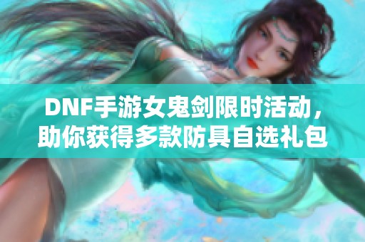 DNF手游女鬼剑限时活动，助你获得多款防具自选礼包