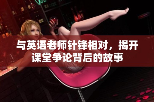 与英语老师针锋相对，揭开课堂争论背后的故事