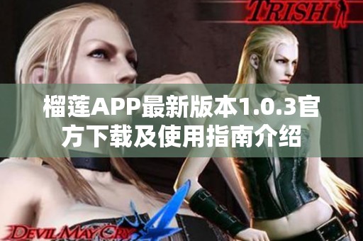 榴莲APP最新版本1.0.3官方下载及使用指南介绍