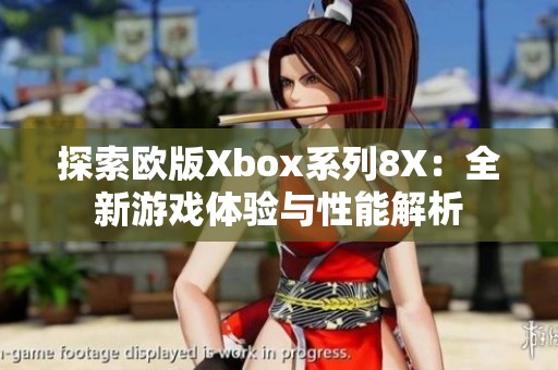 探索欧版Xbox系列8X：全新游戏体验与性能解析