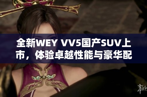 全新WEY VV5国产SUV上市，体验卓越性能与豪华配置