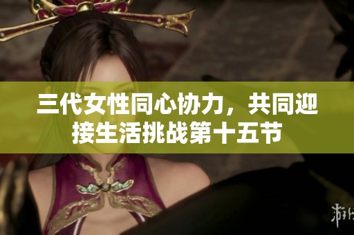 三代女性同心协力，共同迎接生活挑战第十五节