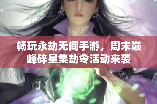 畅玩永劫无间手游，周末巅峰碎星集劫令活动来袭