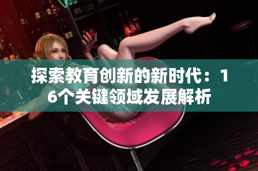 探索教育创新的新时代：16个关键领域发展解析