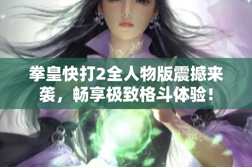 拳皇快打2全人物版震撼来袭，畅享极致格斗体验！