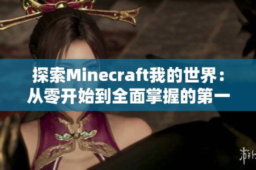 探索Minecraft我的世界：从零开始到全面掌握的第一步指南