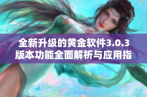 全新升级的黄金软件3.0.3版本功能全面解析与应用指南