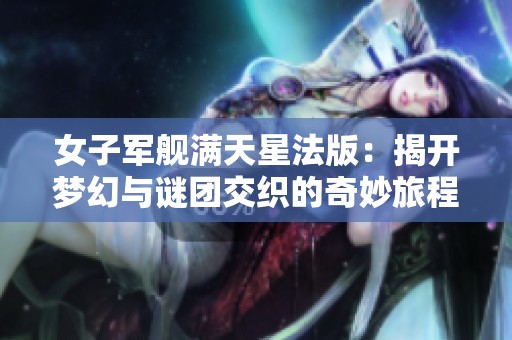 女子军舰满天星法版：揭开梦幻与谜团交织的奇妙旅程