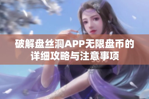 破解盘丝洞APP无限盘币的详细攻略与注意事项