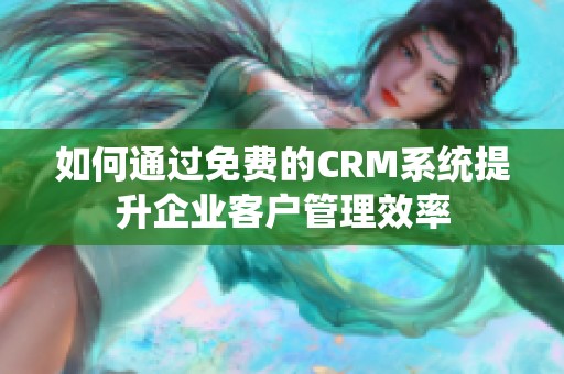 如何通过免费的CRM系统提升企业客户管理效率