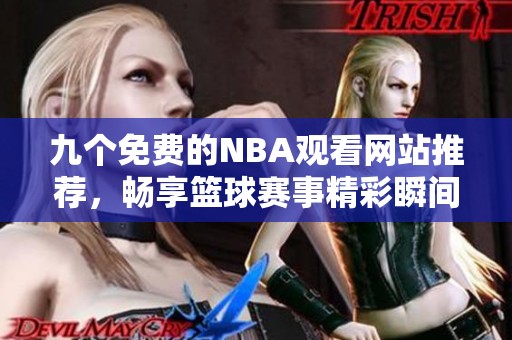 九个免费的NBA观看网站推荐，畅享篮球赛事精彩瞬间