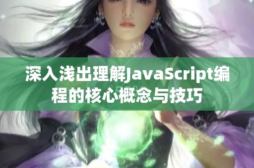 深入浅出理解JavaScript编程的核心概念与技巧