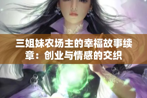 三姐妹农场主的幸福故事续章：创业与情感的交织