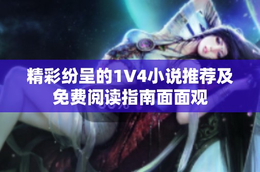 精彩纷呈的1V4小说推荐及免费阅读指南面面观