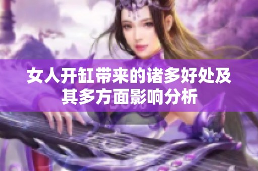 女人开缸带来的诸多好处及其多方面影响分析