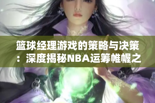 篮球经理游戏的策略与决策：深度揭秘NBA运筹帷幄之道