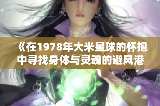 《在1978年大米星球的怀抱中寻找身体与灵魂的避风港》