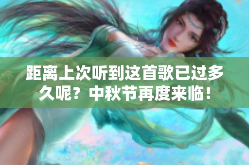 距离上次听到这首歌已过多久呢？中秋节再度来临！