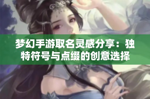 梦幻手游取名灵感分享：独特符号与点缀的创意选择