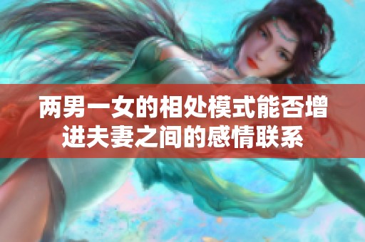 两男一女的相处模式能否增进夫妻之间的感情联系