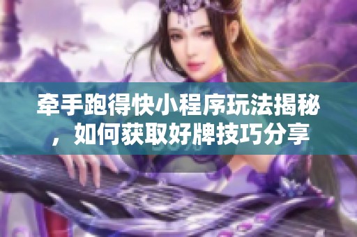 牵手跑得快小程序玩法揭秘，如何获取好牌技巧分享